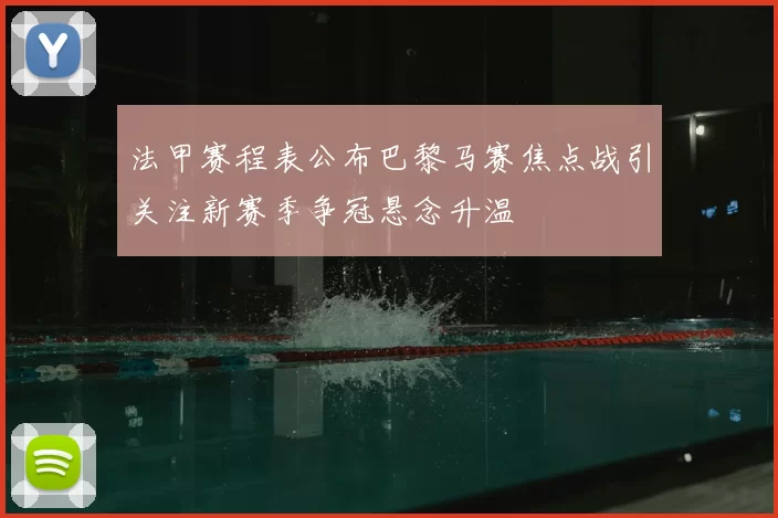 法甲赛程表公布巴黎马赛焦点战引关注新赛季争冠悬念升温