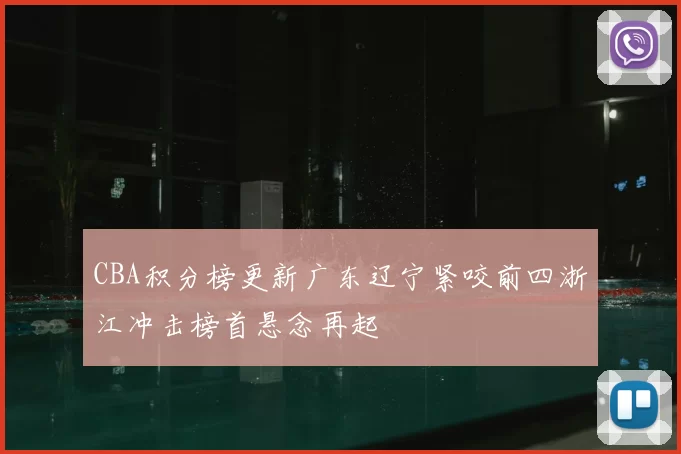 CBA积分榜更新广东辽宁紧咬前四浙江冲击榜首悬念再起