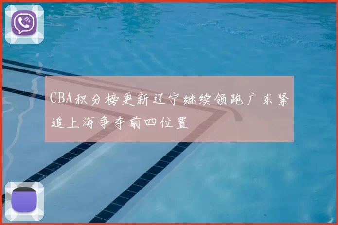 CBA积分榜更新辽宁继续领跑广东紧追上海争夺前四位置