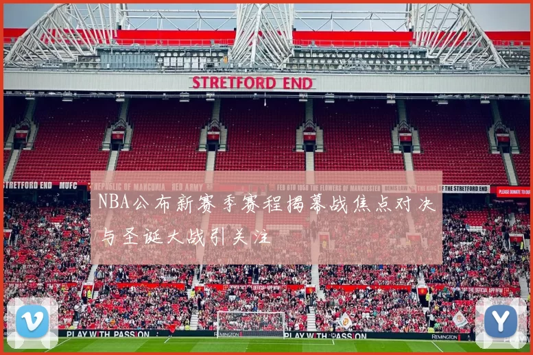 NBA公布新赛季赛程揭幕战焦点对决与圣诞大战引关注